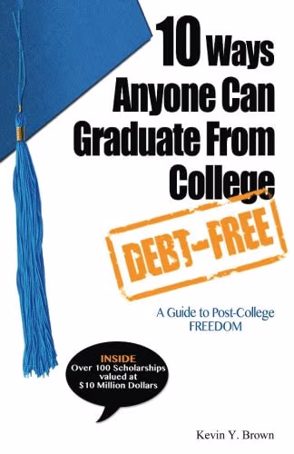 Cover: 10 Ways Anyone Can Graduate From College Debt-Free: A Guide To Post-College Freedom