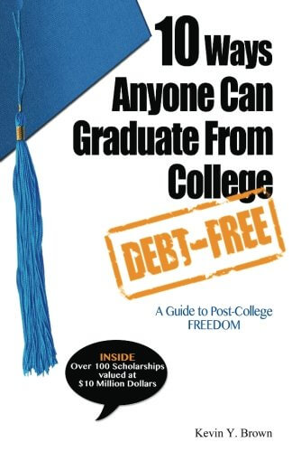 Book cover of 10 Ways Anyone Can Graduate From College Debt-Free: A Guide To Post-College Freedom by Kevin Y. Brown