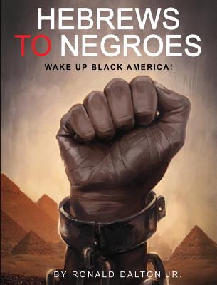 Book Cover Hebrews to Negroes: Wake Up Black America! by Ronald Dalton Jr.