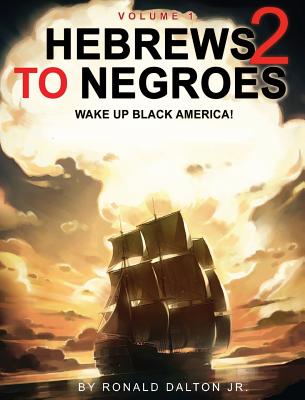 Book Cover Hebrews to Negroes 2 Volume 1: Wake Up Black America! by Ronald Dalton Jr.