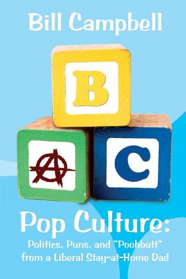 Click for more detail about Pop Culture: Politics, Puns, and “poohbutt” from a Liberal Stay-At-Home Dad by Bill Campbell