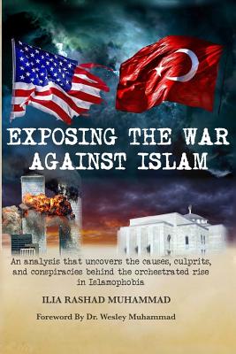 Book Cover Image of Exposing The War Against Islam: An analysis that uncovers the causes, culprits, and conspiracies behind the orchestrated rise in Islamophobia by Wesley Muhammad