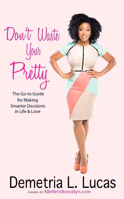 Cover: Don’t Waste Your Pretty: The Go-To Guide for Making Smarter Decisions in Life & Love