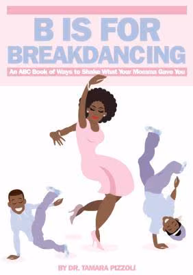 Cover: B is for Breakdancing: An ABC Book of Ways to Shake What Your Momma Gave You