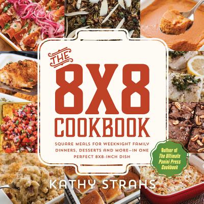 Book Cover The 8x8 Cookbook: Square Meals for Weeknight Family Dinners, Desserts and More—In One Perfect 8x8-Inch Dish by Kathy Strahs