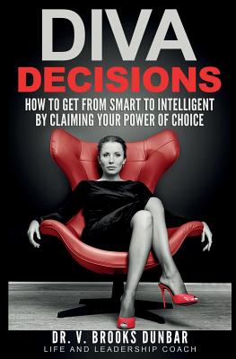 Book Cover Diva Decisions: How to Get From Smart to Intelligent by Claiming Your Power of Choice by V. Brooks Dunbar