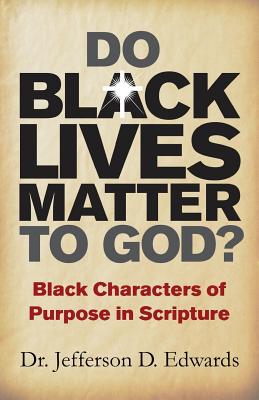 Book Cover Do Black Lives Matter To God?: Black Characters of Purpose in Scripture by Jeff Edwards