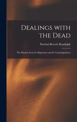 Dealings With the Dead: the Human Soul, Its Migrations and Its Transmigrations