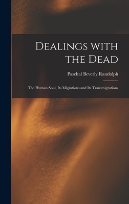 Book Cover Dealings With the Dead: the Human Soul, Its Migrations and Its Transmigrations by Paschal Beverly Randolph