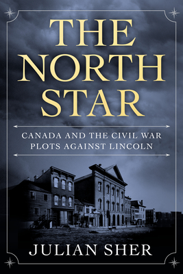 Book cover image of The North Star: Canada and the Civil War Plots Against Lincoln by Julian Sher