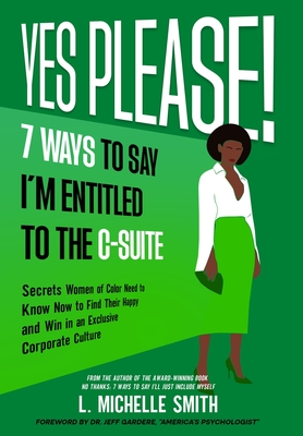 Book Cover Yes Please! 7 Ways to Say I’m Entitled to the C-Suite by L. Michelle Smith
