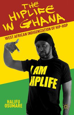 Book Cover The Hiplife in Ghana: West African Indigenization of Hip-Hop by Halifu Osumare