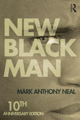 Book Cover Image of New Black Man: Tenth Anniversary Edition by Mark Anthony Neal