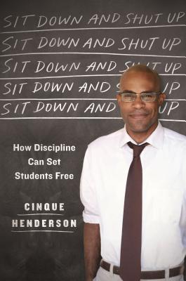Click for more detail about Sit Down and Shut Up: How Discipline Can Set Students Free by Cinque Henderson