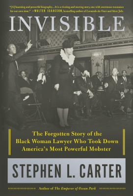 Book Cover Image of Invisible: The Forgotten Story of the Black Woman Lawyer Who Took Down America’s Most Powerful Mobster by Stephen L. Carter