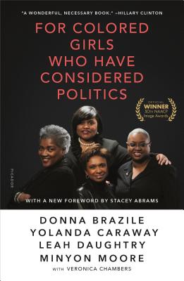 Book cover of For Colored Girls Who Have Considered Politics by Donna L. Brazile, Yolanda Caraway, Leah Daughtry, Minyon Moore, and Veronica Chambers