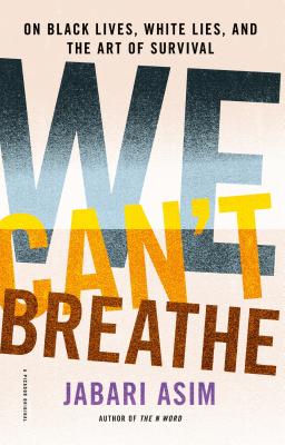 Book Cover Image of We Can’t Breathe: On Black Lives, White Lies, and the Art of Survival by Jabari Asim