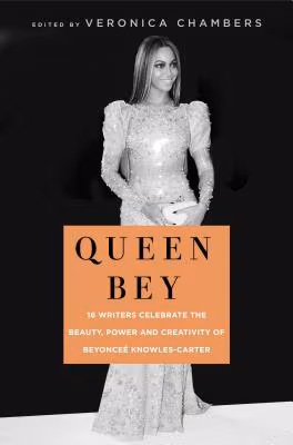 Queen Bey: A Celebration of the Power and Creativity of Beyoncé Knowles-Carter