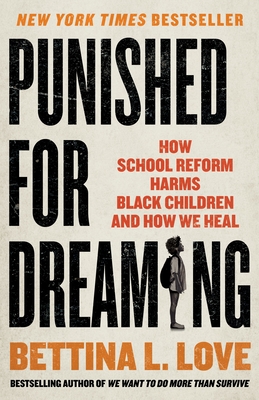 Book Cover Punished for Dreaming: How School Reform Harms Black Children and How We Heal by Bettina L. Love
