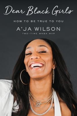 Book Cover Dear Black Girls: How to Be True to You by A’ja Wilson