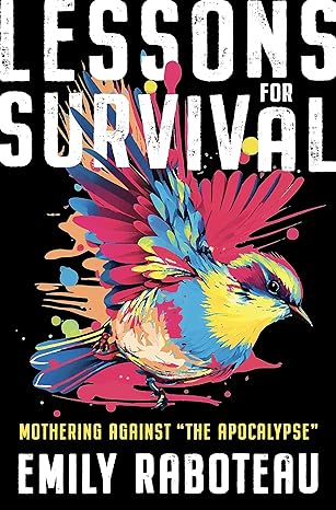 Book Cover Lessons for Survival: Mothering Against “The Apocalypse” by Emily Raboteau