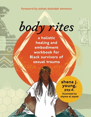Book Cover Body Rites: A Holistic Healing and Embodiment Workbook for Black Survivors of Sexual Trauma by shena j. young