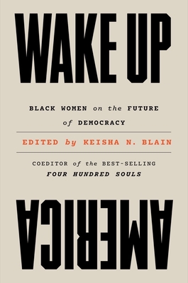 Book Cover Image of Wake Up America: Black Women on the Future of Democracy by Keisha N. Blain