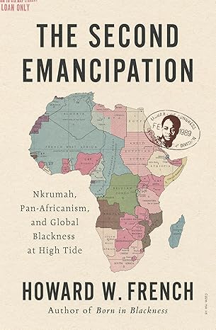 Book Cover The Second Emancipation: Nkrumah, Pan-Africanism, and Global Blackness at High Tide by Howard W. French