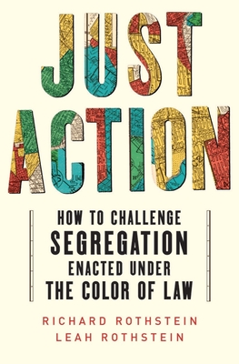 Book Cover Image of Just Action: How to Challenge Segregation Enacted Under the Color of Law by Richard Rothstein