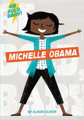 Click for more detail about Be Bold, Baby: Michelle Obama by Alison Oliver
