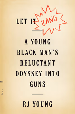 Let It Bang: A Young Black Man’s Reluctant Odyssey into Guns