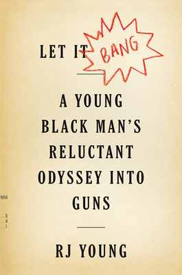 Book Cover of Let It Bang: A Young Black Man’s Reluctant Odyssey into Guns