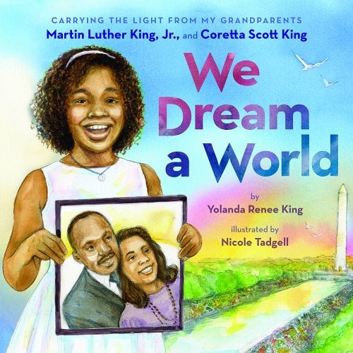 Book Cover Image: We Dream a World: Carrying the Light from My Grandparents Martin Luther King, Jr. and Coretta Scott King by Yolanda Renee King, Illustrated by Nicole Tadgell