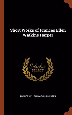Cover: Short Works of Frances Ellen Watkins Harper
