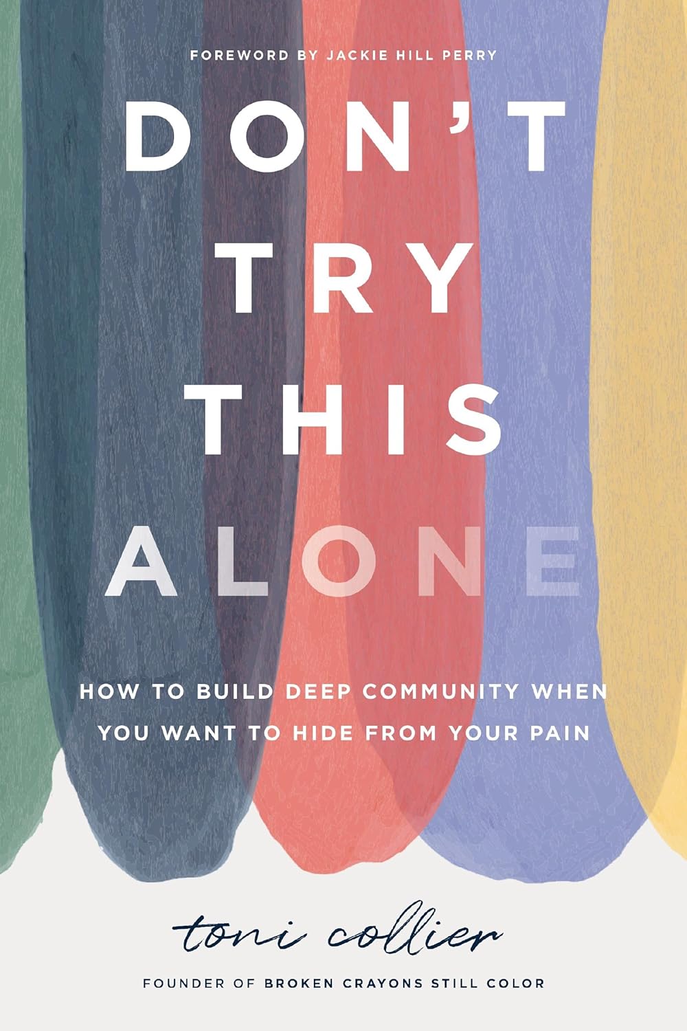 Click for more detail about Dont Try This Alone: How to Build Deep Community When You Want to Hide from Your Pain by Toni Collier