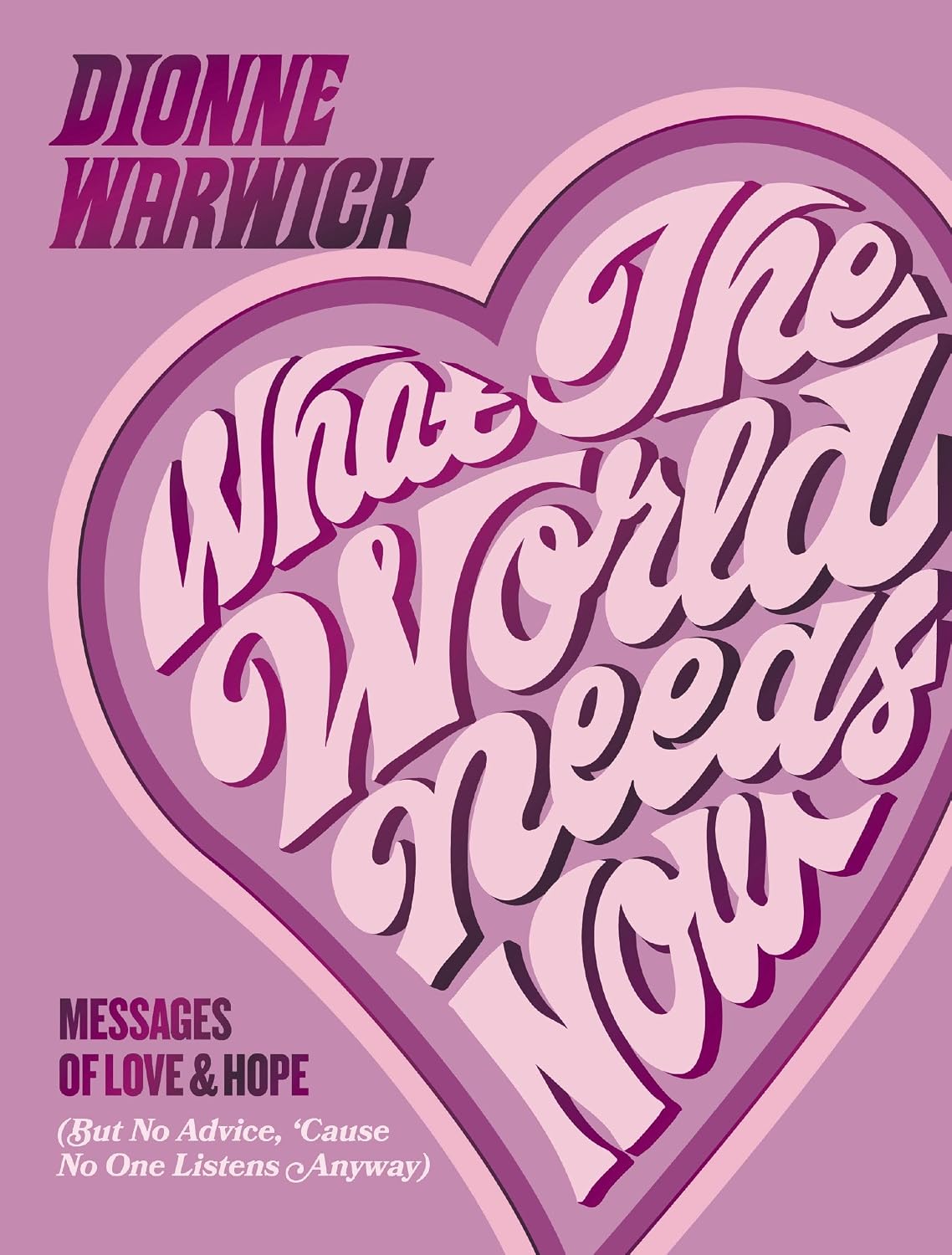 What the World Needs Now: Messages of Love and Hope (But No Advice, ’Cause No One Listens Anyway)