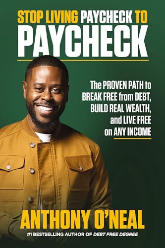 Stop Living Paycheck to Paycheck: The Proven Path to Break Free from Debt, Build Real Wealth, and Live Free on Any Income