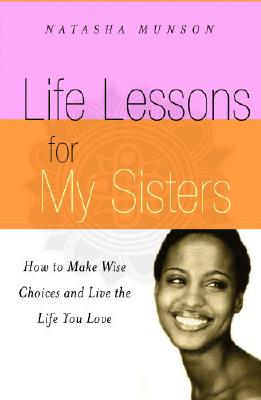Book Cover Image of Life Lessons For My Sisters: How to Make Wise Choices and Live a Life You Love! by Natasha Munson