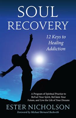 Book Cover Soul Recovery: 12 Keys To Healing Addiction . . . And 12 Steps For The Rest Of Us–A Path To Wholeness, Serenity, And Success by Ester Nicholson