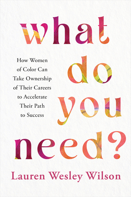 Book Cover What Do You Need?: How Women of Color Can Take Ownership of Their Careers to Accelerate Their Path to Success by Lauren Wesley Wilson