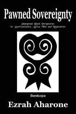 Pawned Sovereignty: Sharpened Black Perspectives on Americanization, Africa, War and Reparations