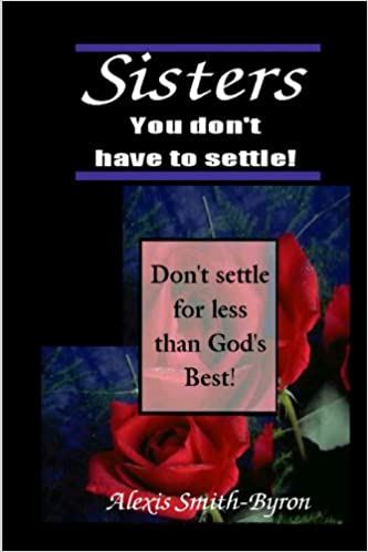 Book Cover Sisters You Don’t Have To Settle! by Alexis Smith-Byron