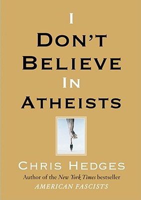 Book Cover I Don’t Believe in Atheists by Chris Hedges