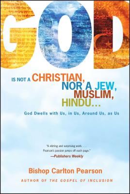 Book Cover Image of God Is Not a Christian, Nor a Jew, Muslim, Hindu…: God Dwells with Us, in Us, Around Us, as Us by Carlton Pearson