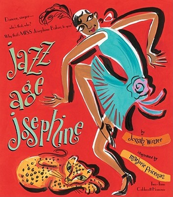 Book Cover Jazz Age Josephine: Dancer, singer—who’s that, who? Why, that’s MISS Josephine Baker, to you! by Jonah Winter