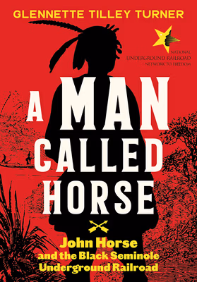 Man Called Horse: John Horse and the Black Seminole Underground Railroad