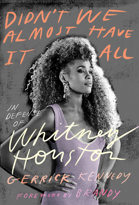 Book Cover Image of Didn’t We Almost Have It All: In Defense of Whitney Houston by Gerrick Kennedy