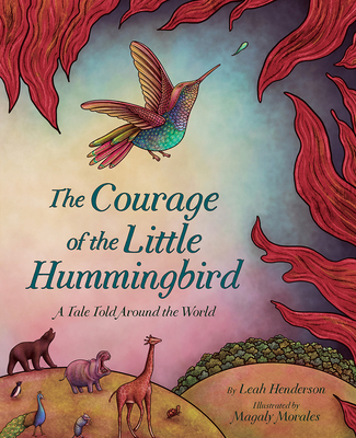 Book Cover The Courage of the Little Hummingbird: A Tale Told Around the World by Leah Henderson