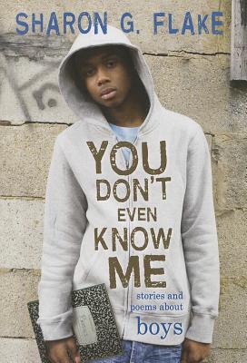 Book Cover Image of You Don’t Even Know Me: Stories And Poems About Boys by Sharon G. Flake