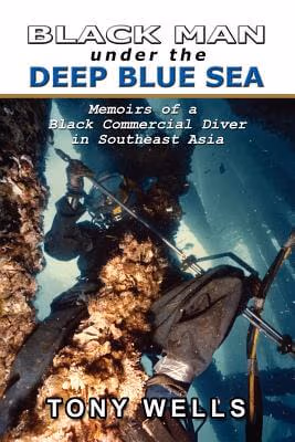 Cover of Black Man Under The Deep Blue Sea: Memoirs Of A Black Commercial Diver In Southeast Asia